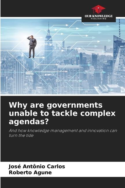 Why are governments unable to tackle complex agendas?: And how knowledge management and innovation can turn the tide