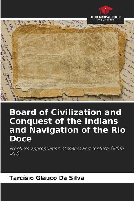 Board of Civilization and Conquest of the Indians and Navigation of the Rio Doce: Frontiers, appropriation of spaces and conflicts (1808-1814)