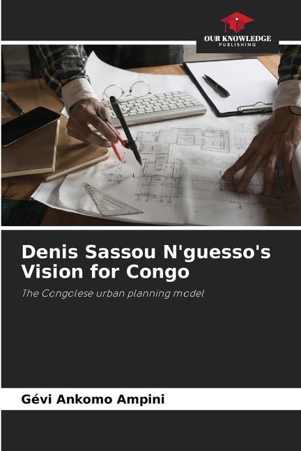 Denis Sassou Nguessos Vision for Congo: The Congolese urban planning model