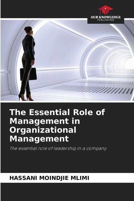 The Essential Role of Management in Organizational Management: The essential role of leadership in a company