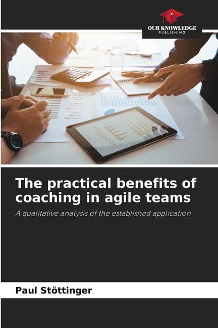 The practical benefits of coaching in agile teams: A qualitative analysis of the established application