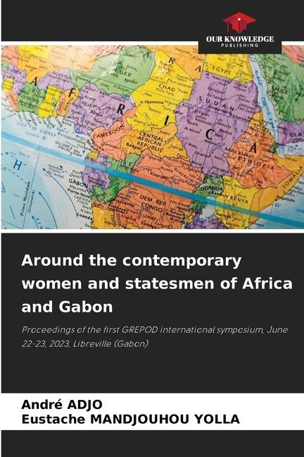 Around the contemporary women and statesmen of Africa and Gabon: Proceedings of the first GREPOD international symposium, June 22-23, 2023, Libreville (Gabon)