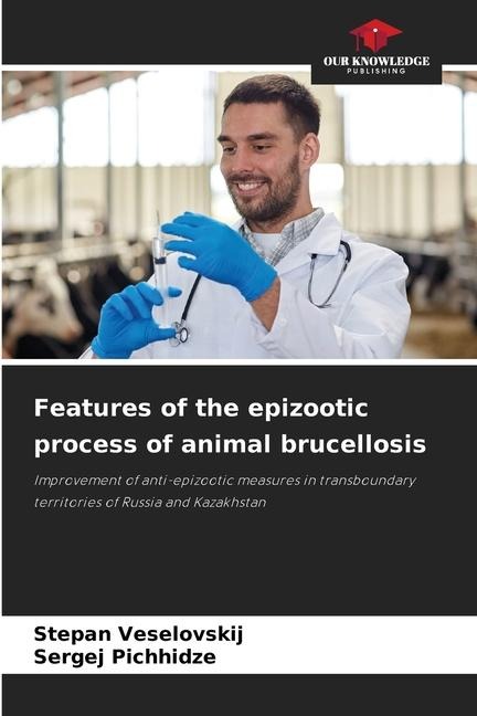 Features of the epizootic process of animal brucellosis: Improvement of anti-epizootic measures in transboundary territories of Russia and Kazakhstan