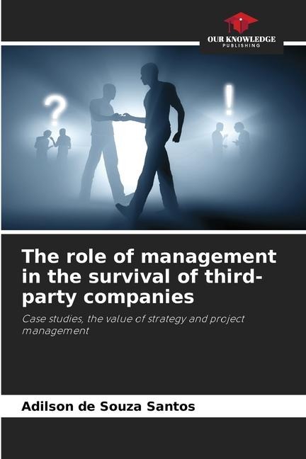 The role of management in the survival of third-party companies: Case studies, the value of strategy and project management