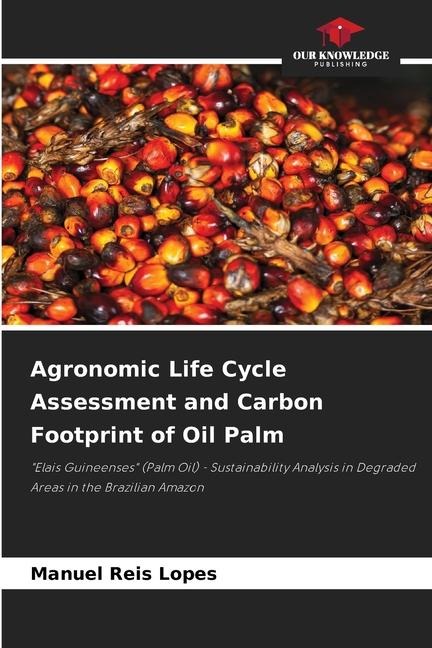 Agronomic Life Cycle Assessment and Carbon Footprint of Oil Palm: Elais Guineenses (Palm Oil) - Sustainability Analysis in Degraded Areas in the Brazilian Amazon