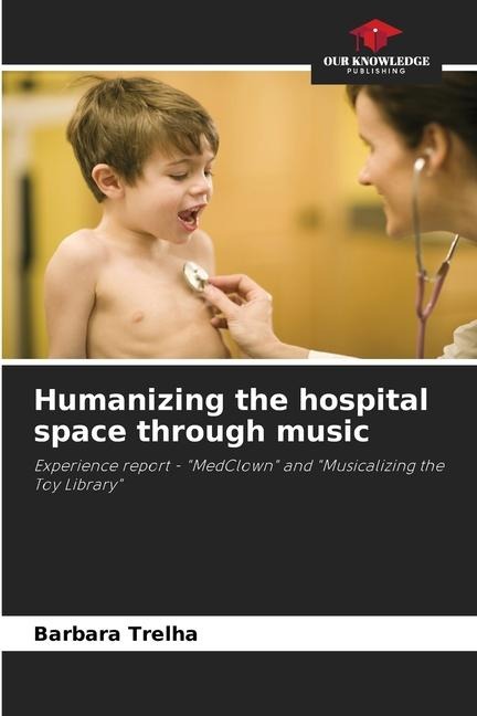 Humanizing the hospital space through music: Experience report - MedClown and Musicalizing the Toy Library