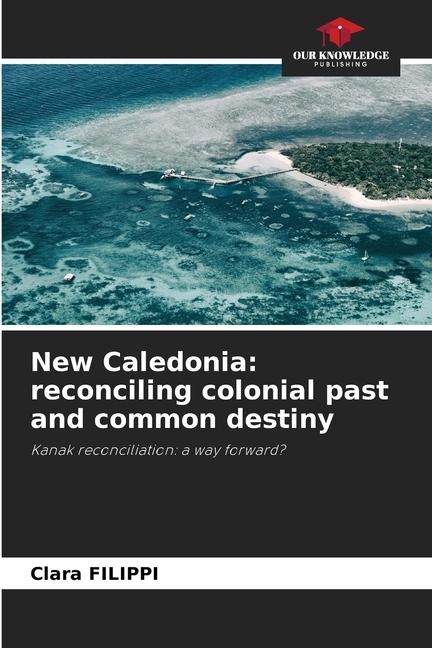 New Caledonia: reconciling colonial past and common destiny: Kanak reconciliation: a way forward?