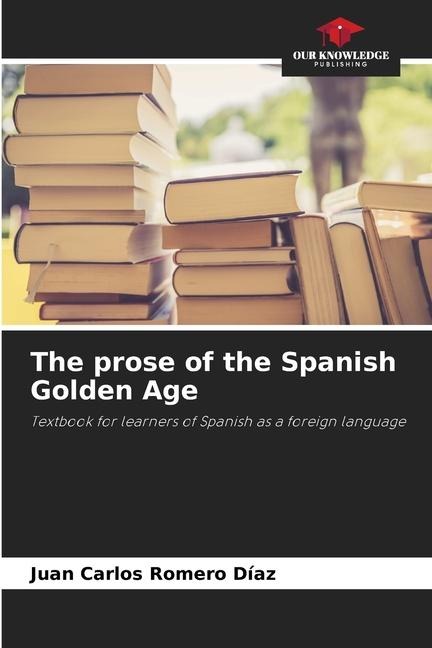 The prose of the Spanish Golden Age: Textbook for learners of Spanish as a foreign language