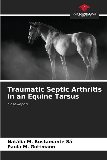 Traumatic Septic Arthritis in an Equine Tarsus: Case Report