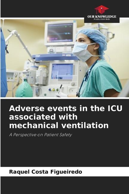 Adverse events in the ICU associated with mechanical ventilation: A Perspective on Patient Safety