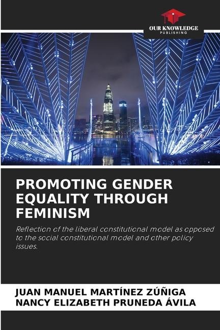PROMOTING GENDER EQUALITY THROUGH FEMINISM: Reflection of the liberal constitutional model as opposed to the social constitutional model and other policy issues.