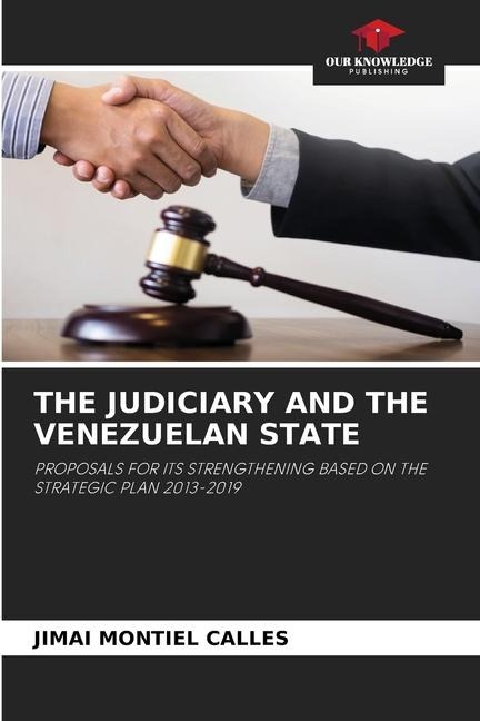 THE JUDICIARY AND THE VENEZUELAN STATE: PROPOSALS FOR ITS STRENGTHENING BASED ON THE STRATEGIC PLAN 2013-2019