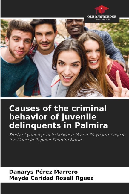 Causes of the criminal behavior of juvenile delinquents in Palmira: Study of young people between 16 and 20 years of age in the Consejo Popular Palmira Norte