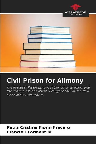 Civil Prison for Alimony: The Practical Repercussions of Civil Imprisonment and the Procedural Innovations Brought about by the New Code of Civil Procedure