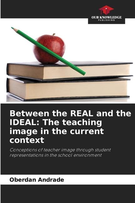 Between the REAL and the IDEAL: The teaching image in the current context: Conceptions of teacher image through student representations in the school environment