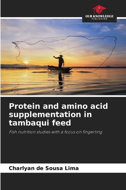 Protein and amino acid supplementation in tambaqui feed: Fish nutrition studies with a focus on fingerling