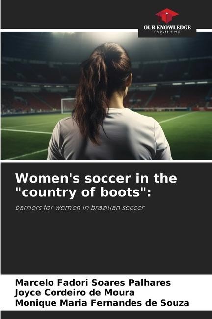Womens soccer in the country of boots:: barriers for women in brazilian soccer