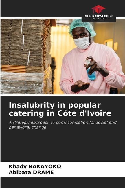 Insalubrity in popular catering in Côte dIvoire: A strategic approach to communication for social and behavioral change