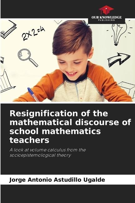 Resignification of the mathematical discourse of school mathematics teachers: A look at volume calculus from the socioepistemological theory