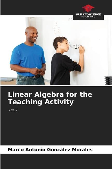 Linear Algebra for the Teaching Activity: Vol. I