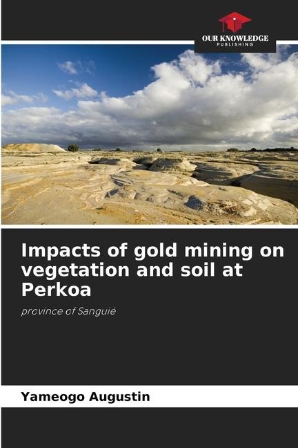 Impacts of gold mining on vegetation and soil at Perkoa: province of Sanguié