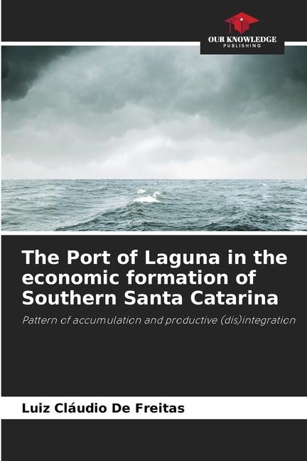 The Port of Laguna in the economic formation of Southern Santa Catarina: Pattern of accumulation and productive (dis)integration