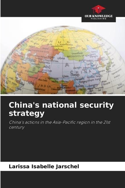 Chinas national security strategy: Chinas actions in the Asia-Pacific region in the 21st century
