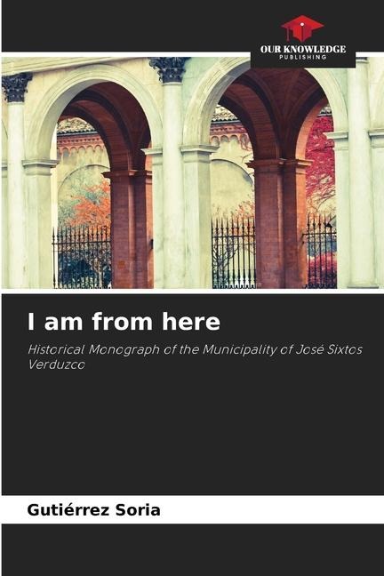 I am from here: Historical Monograph of the Municipality of José Sixtos Verduzco