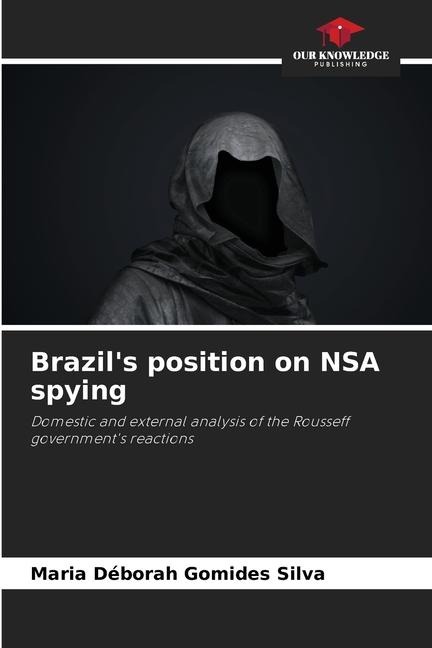 Brazils position on NSA spying: Domestic and external analysis of the Rousseff governments reactions