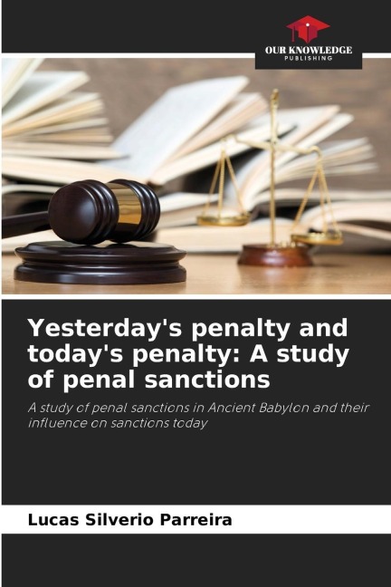 Yesterdays penalty and todays penalty: A study of penal sanctions: A study of penal sanctions in Ancient Babylon and their influence on sanctions today