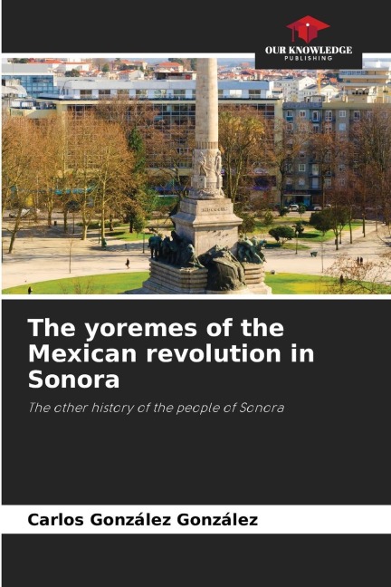The yoremes of the Mexican revolution in Sonora: The other history of the people of Sonora