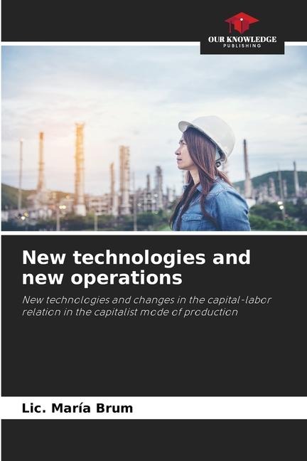 New technologies and new operations: New technologies and changes in the capital-labor relation in the capitalist mode of production