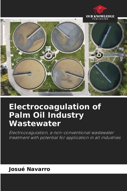 Electrocoagulation of Palm Oil Industry Wastewater: Electrocoagulation, a non-conventional wastewater treatment with potential for application in all industries
