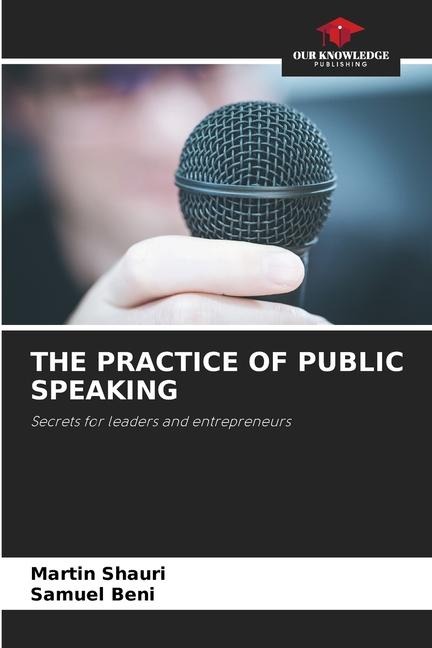 THE PRACTICE OF PUBLIC SPEAKING: Secrets for leaders and entrepreneurs