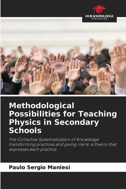 Methodological Possibilities for Teaching Physics in Secondary Schools: The Collective Systematization of Knowledge transforming practices and giving rise to a theory that expresses each practice