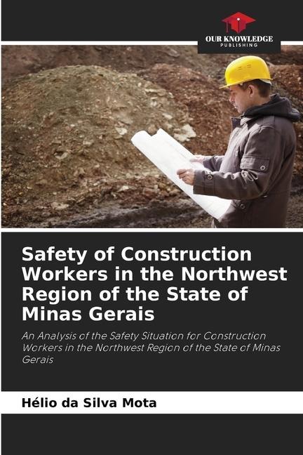 Safety of Construction Workers in the Northwest Region of the State of Minas Gerais: An Analysis of the Safety Situation for Construction Workers in the Northwest Region of the State of Minas Gerais