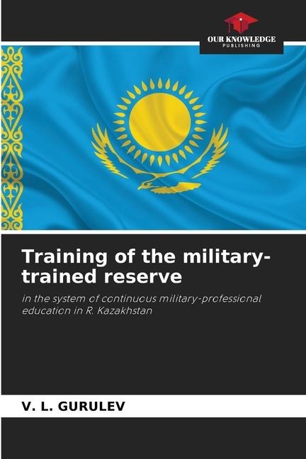 Training of the military-trained reserve: in the system of continuous military-professional education in R. Kazakhstan