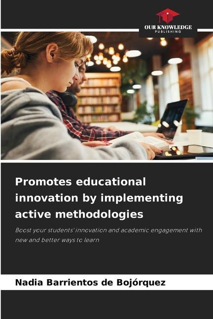 Promotes educational innovation by implementing active methodologies: Boost your students innovation and academic engagement with new and better ways to learn