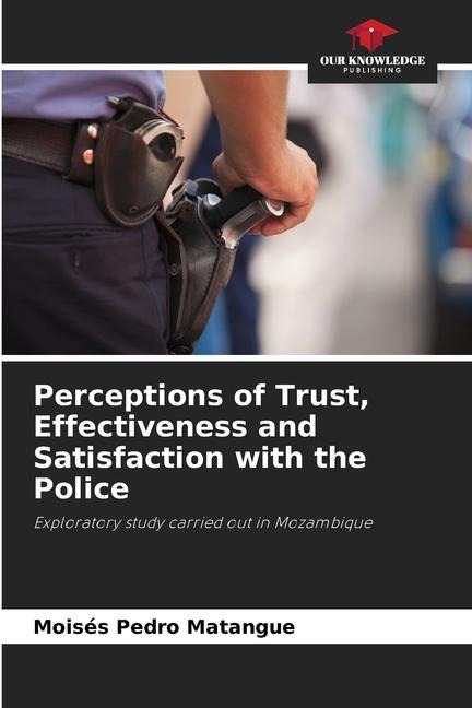 Perceptions of Trust, Effectiveness and Satisfaction with the Police: Exploratory study carried out in Mozambique