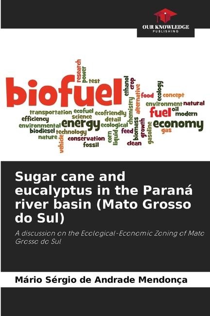 Sugar cane and eucalyptus in the Paraná river basin (Mato Grosso do Sul): A discussion on the Ecological-Economic Zoning of Mato Grosso do Sul