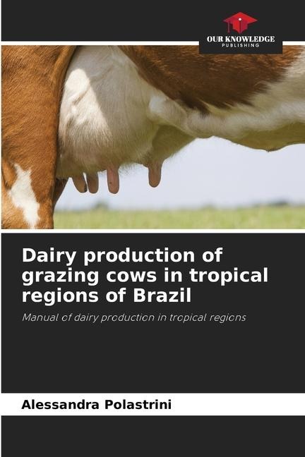 Dairy production of grazing cows in tropical regions of Brazil: Manual of dairy production in tropical regions