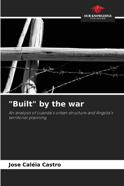 Built by the war: An analysis of Luandas urban structure and Angolas territorial planning