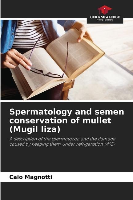 Spermatology and semen conservation of mullet (Mugil liza): A description of the spermatozoa and the damage caused by keeping them under refrigeration (4°C)