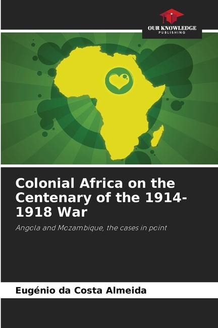 Colonial Africa on the Centenary of the 1914-1918 War: Angola and Mozambique, the cases in point