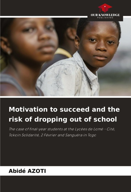 Motivation to succeed and the risk of dropping out of school: The case of final-year students at the Lycées de Lomé - Cité, Tokoin Solidarité, 2 Février and Sanguéra in Togo