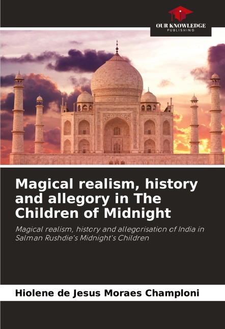 Magical realism, history and allegory in The Children of Midnight: Magical realism, history and allegorisation of India in Salman Rushdies Midnights Children