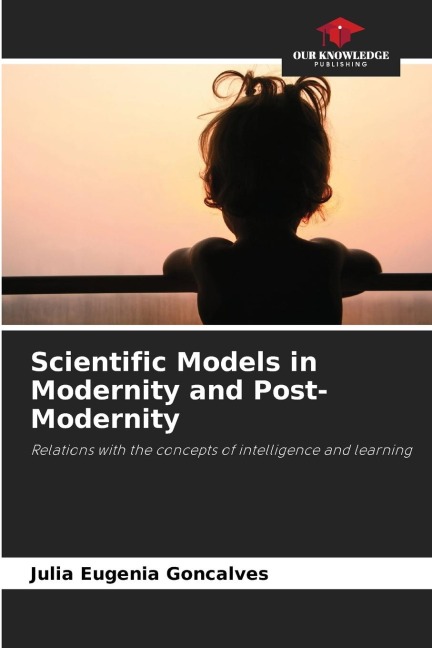 Scientific Models in Modernity and Post-Modernity: Relations with the concepts of intelligence and learning