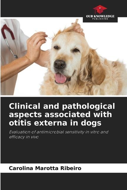 Clinical and pathological aspects associated with otitis externa in dogs: Evaluation of antimicrobial sensitivity in vitro and efficacy in vivo