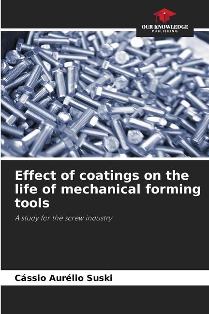 Effect of coatings on the life of mechanical forming tools: A study for the screw industry