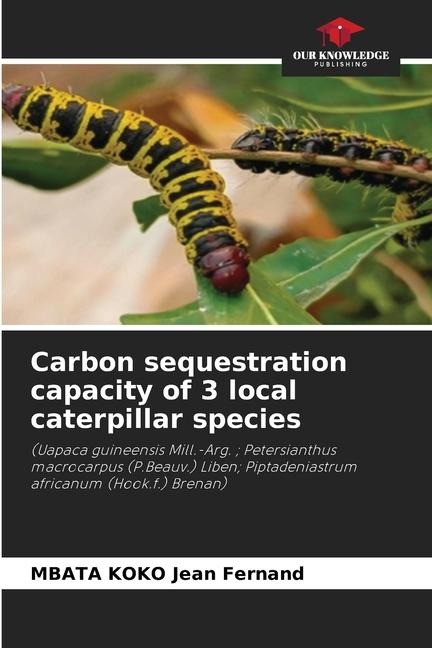 Carbon sequestration capacity of 3 local caterpillar species: (Uapaca guineensis Mill.-Arg. ; Petersianthus macrocarpus (P.Beauv.) Liben; Piptadeniastrum africanum (Hook.f.) Brenan)
